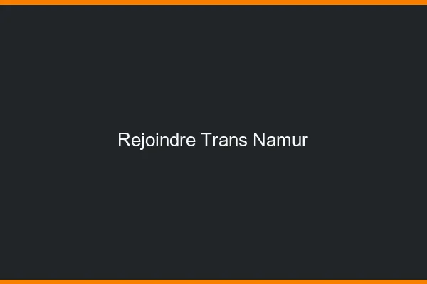 Rejoindre trans Namur