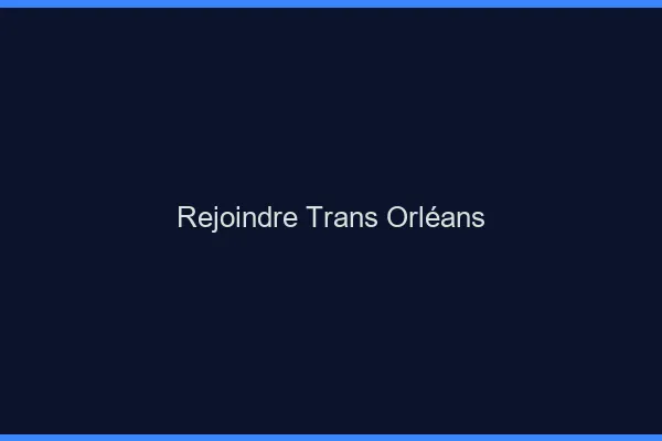 Rejoindre trans Orléans