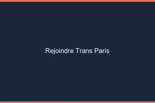Rejoindre trans Paris