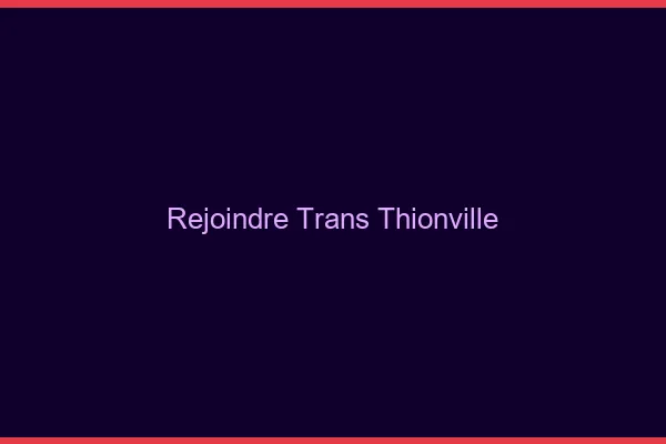 Rejoindre trans Thionville
