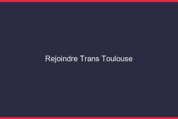 Rejoindre trans Toulouse