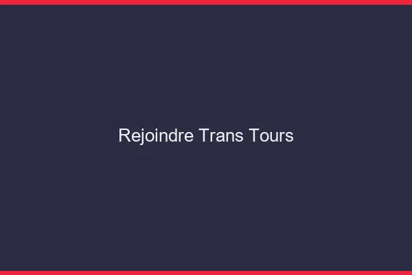 Rejoindre trans Tours