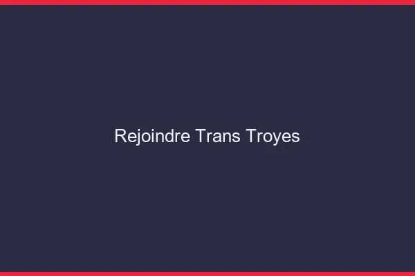 Rejoindre trans Troyes