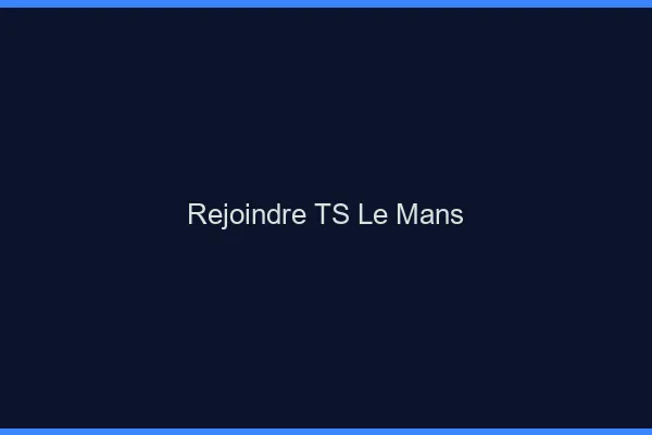 Rejoindre TS le mans