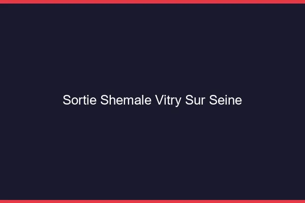 Sortie shemale Vitry-sur-Seine
