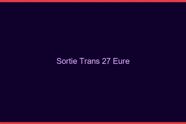 Sortie trans 27 eure