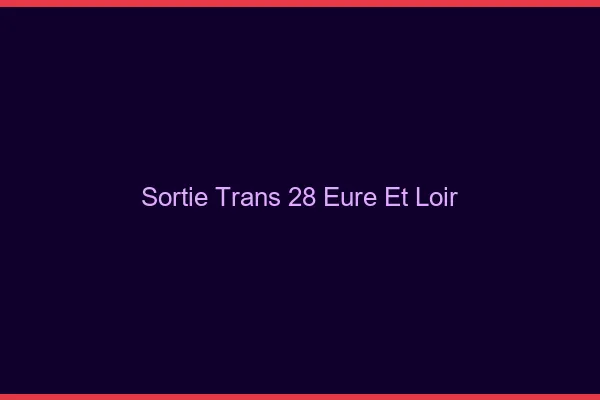 Sortie trans 28 eure-et-loir