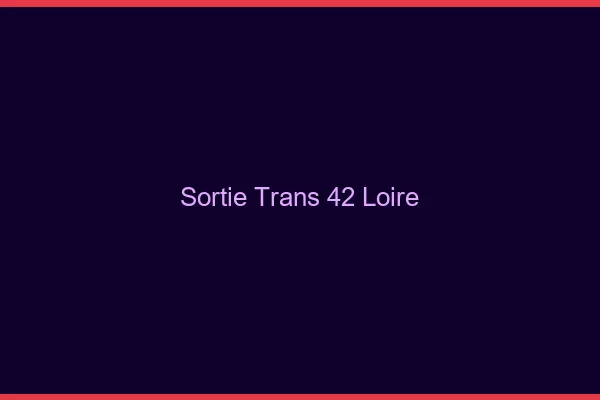 Sortie trans 42 loire