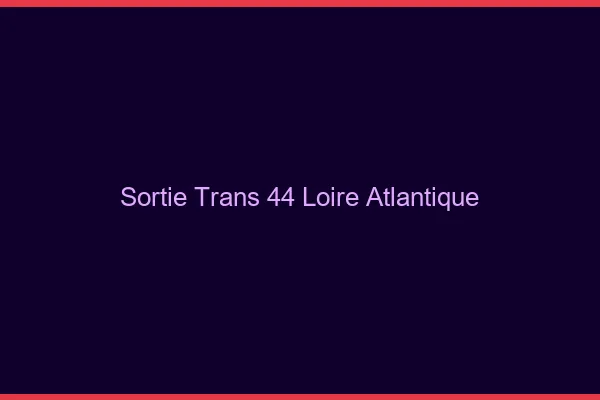 Sortie trans 44 loire-atlantique