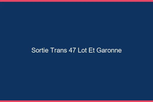 Sortie trans 47 lot-et-garonne