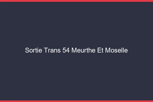 Sortie trans 54 meurthe-et-moselle