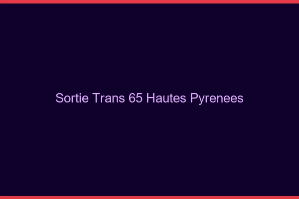 Sortie trans 65 hautes-pyrénées