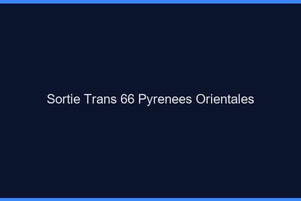 Sortie trans 66 pyrénées-orientales