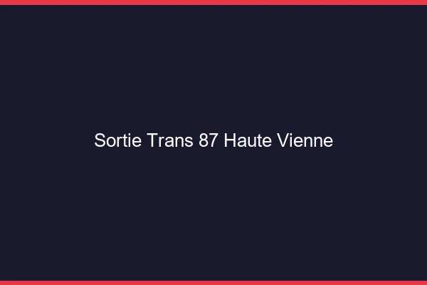 Sortie trans 87 haute-vienne