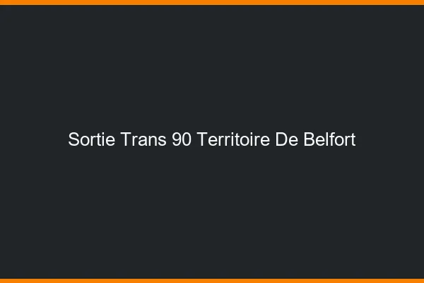 Sortie trans 90 territoire de Belfort