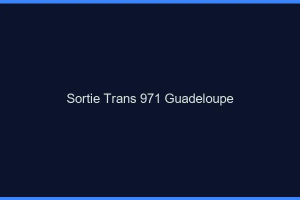 Sortie trans 971 Guadeloupe