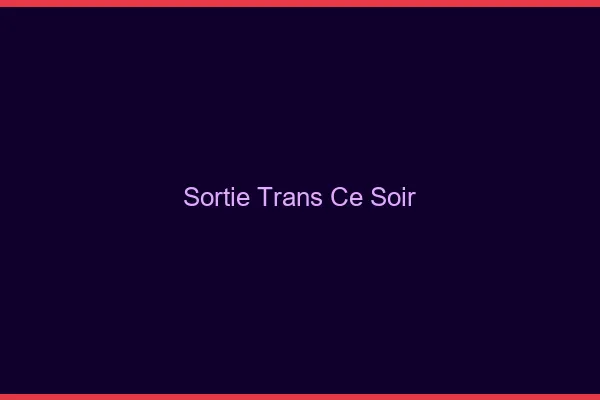 Sortie trans ce soir
