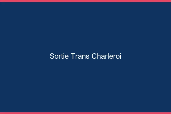 Sortie trans Charleroi