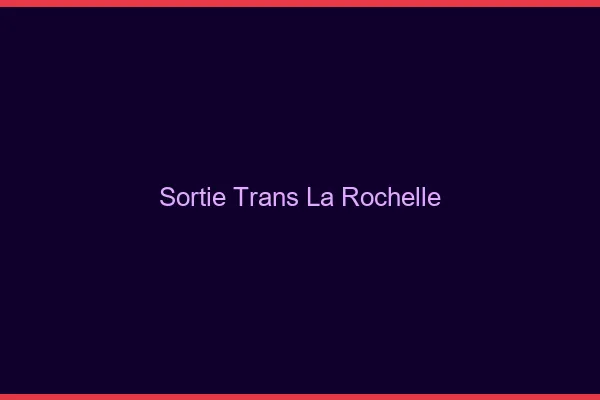Sortie trans la rochelle