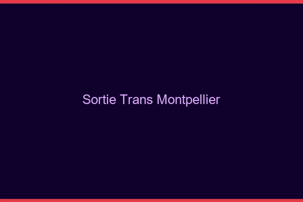 Sortie trans Montpellier