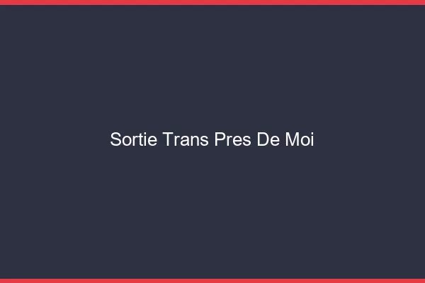 Sortie trans près de moi