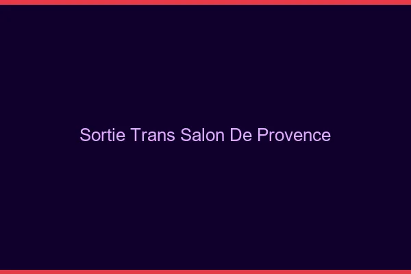 Sortie trans Salon-de-Provence