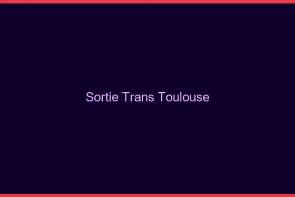Sortie trans Toulouse