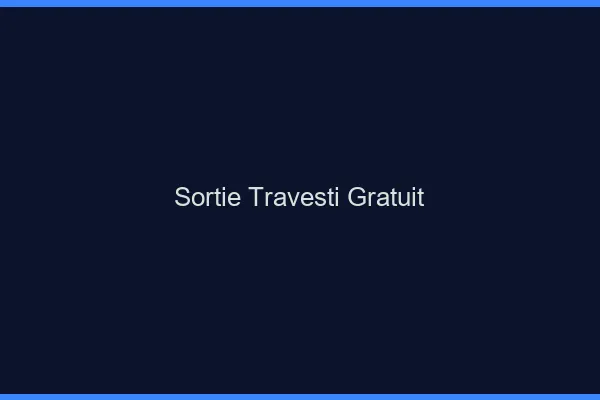 Sortie travesti gratuit