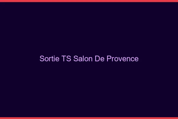 Sortie TS Salon-de-Provence
