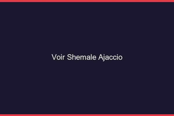 Voir shemale Ajaccio