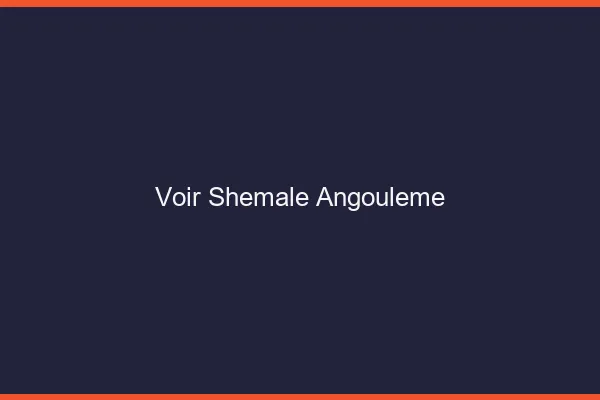 Voir shemale Angoulême