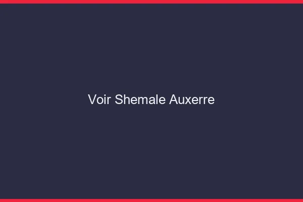 Voir shemale Auxerre