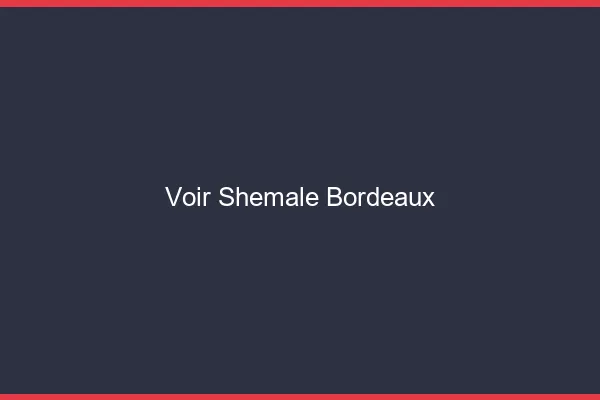 Voir shemale Bordeaux