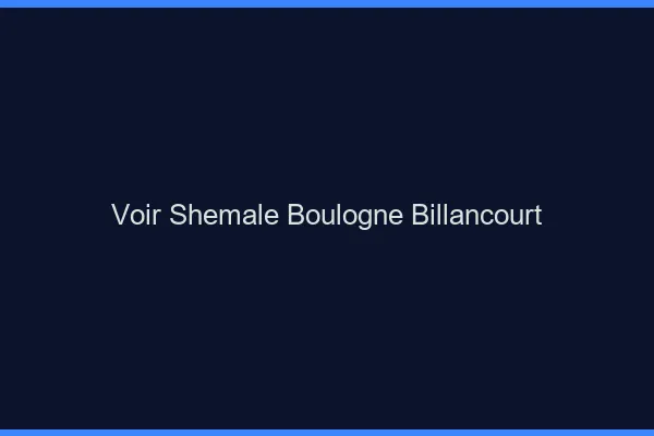 Voir shemale Boulogne-Billancourt