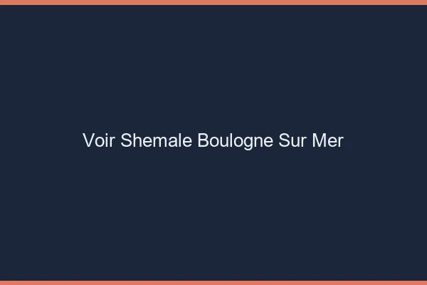 Voir shemale Boulogne-sur-Mer
