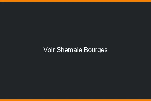 Voir shemale Bourges