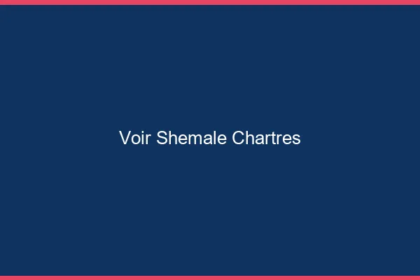 Voir shemale Chartres