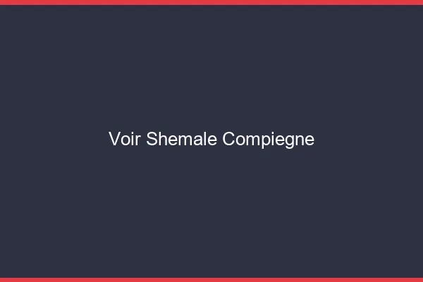 Voir shemale Compiègne