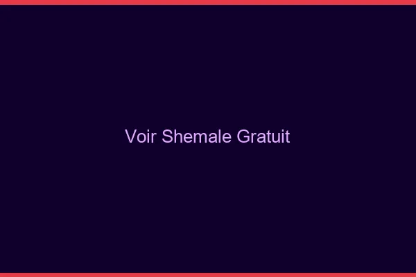 Voir shemale gratuit