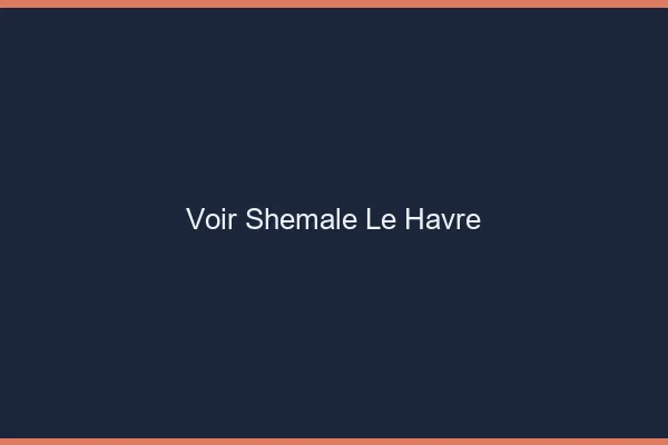 Voir shemale le havre