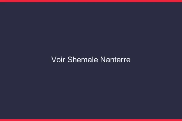 Voir shemale Nanterre