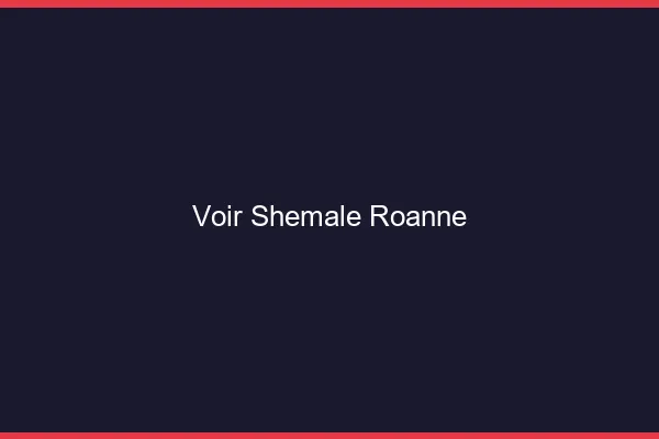 Voir shemale Roanne