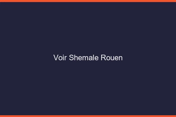 Voir shemale Rouen