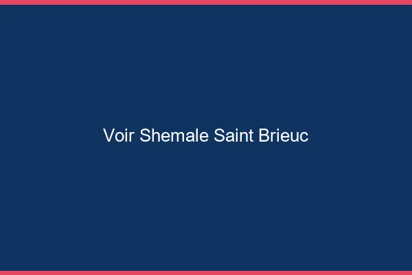 Voir shemale Saint-Brieuc