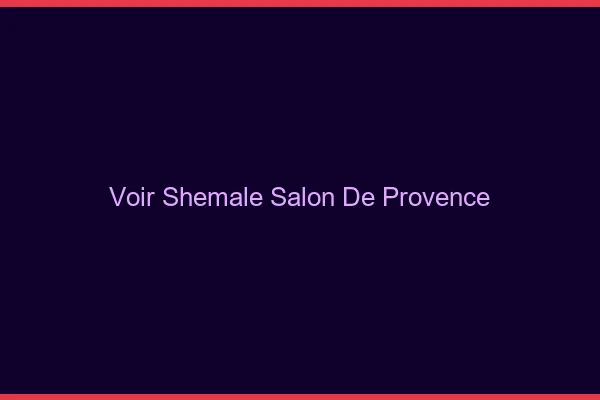 Voir shemale Salon-de-Provence