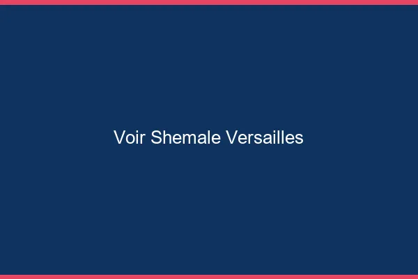 Voir shemale Versailles