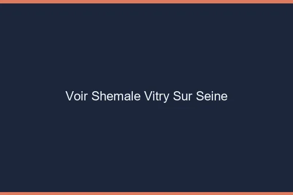 Voir shemale Vitry-sur-Seine