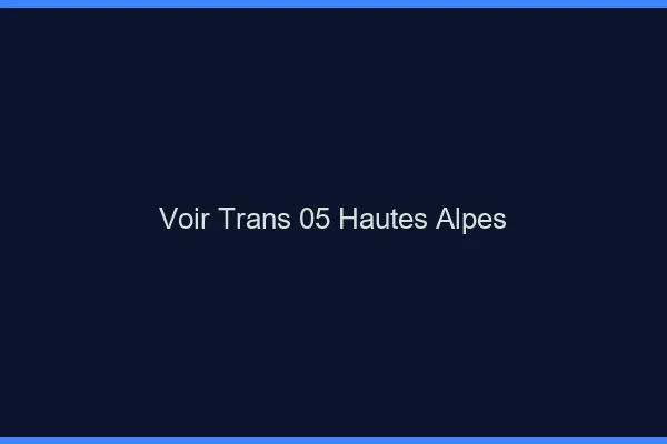 Voir trans 05 hautes-alpes