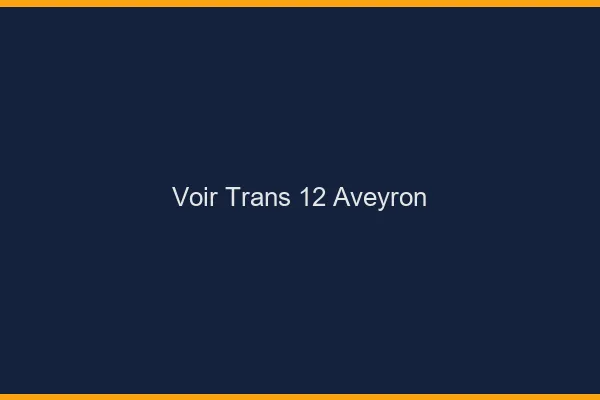 Voir trans 12 aveyron