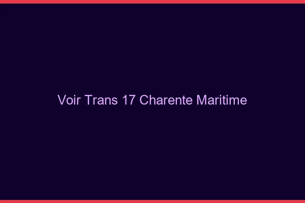 Voir trans 17 charente-maritime